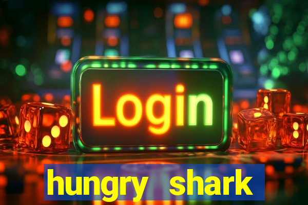 hungry shark evolution dinheiro infinito ios