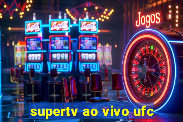 supertv ao vivo ufc