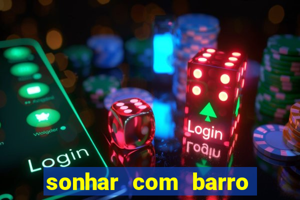 sonhar com barro jogo do bicho