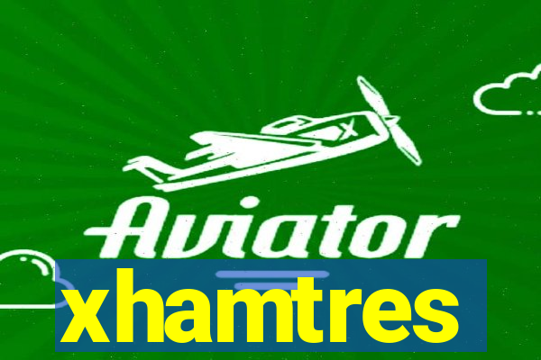 xhamtres