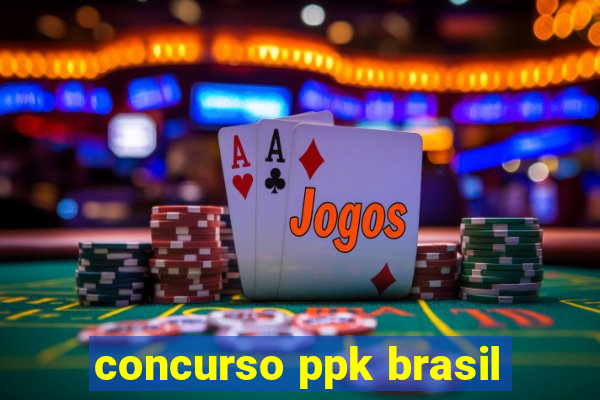 concurso ppk brasil