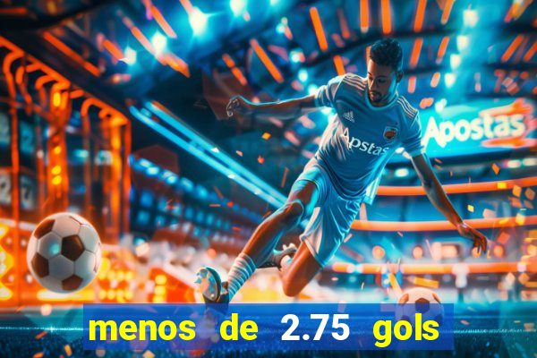 menos de 2.75 gols o que significa