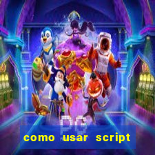 como usar script no cmsp