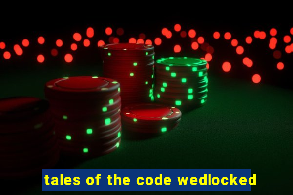 tales of the code wedlocked