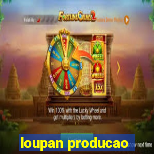 loupan producao