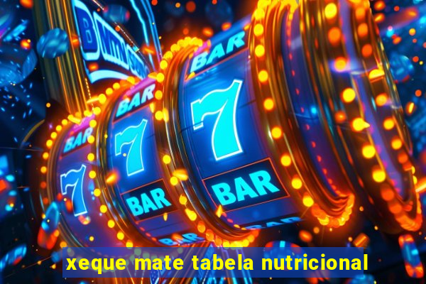 xeque mate tabela nutricional