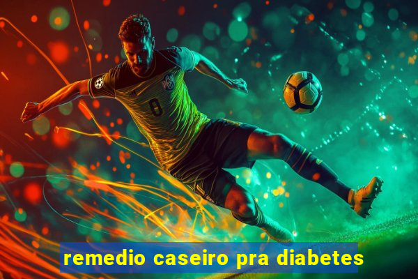 remedio caseiro pra diabetes