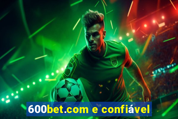 600bet.com e confiável