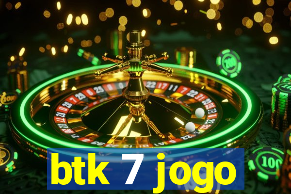 btk 7 jogo