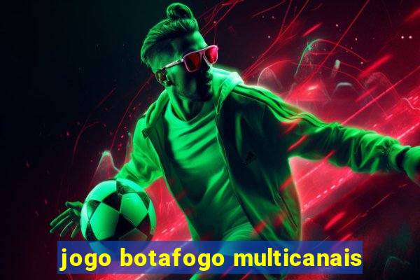 jogo botafogo multicanais