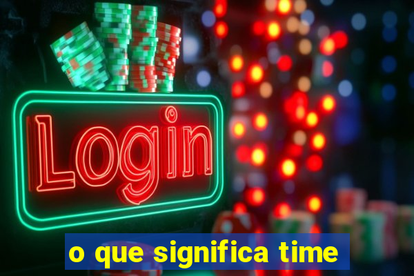 o que significa time