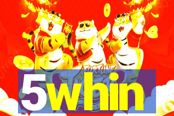 5whin