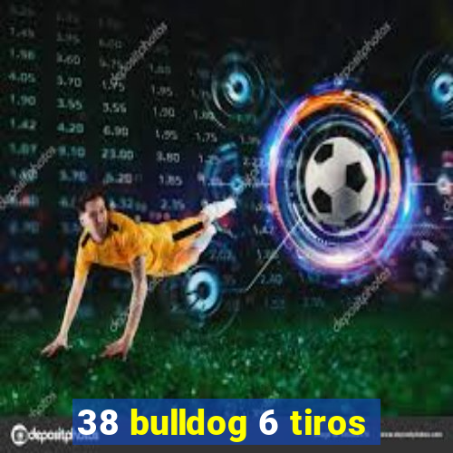 38 bulldog 6 tiros