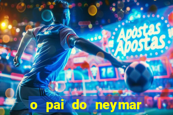 o pai do neymar era jogador de futebol