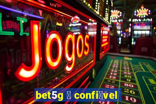 bet5g 茅 confi谩vel