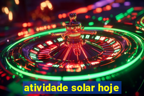 atividade solar hoje