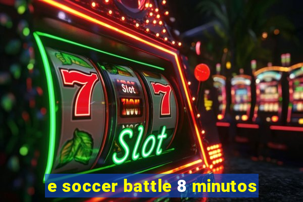 e soccer battle 8 minutos