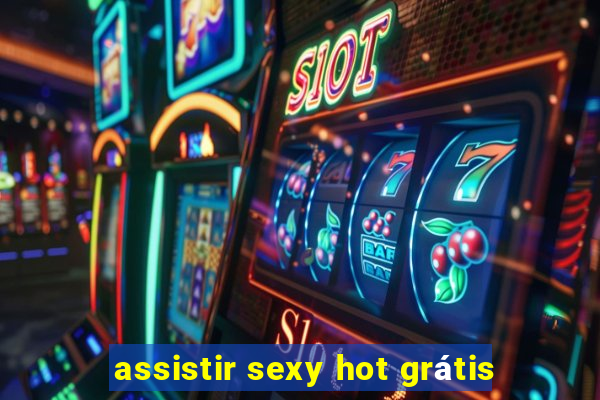 assistir sexy hot grátis