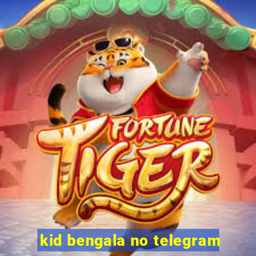 kid bengala no telegram