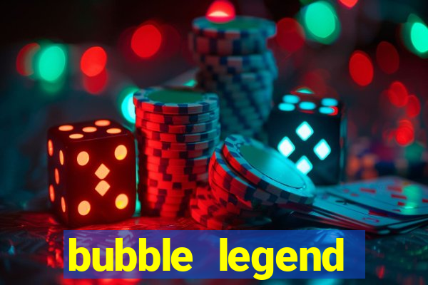 bubble legend ganhar dinheiro