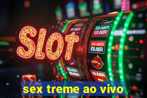 sex treme ao vivo