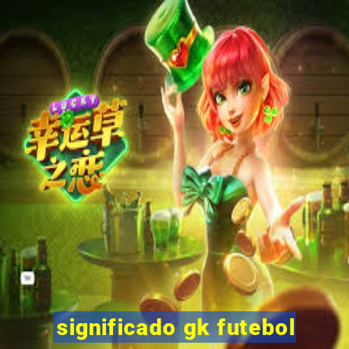 significado gk futebol