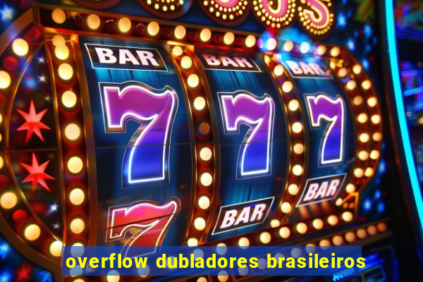 overflow dubladores brasileiros