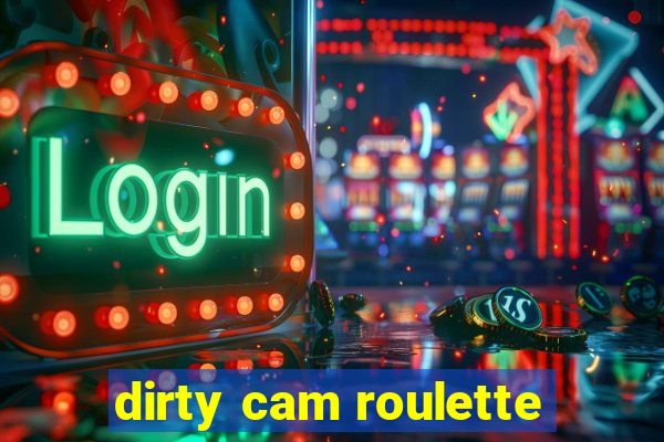 dirty cam roulette