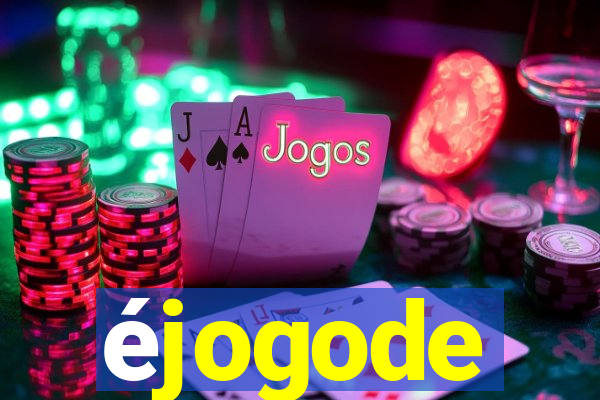 éjogode