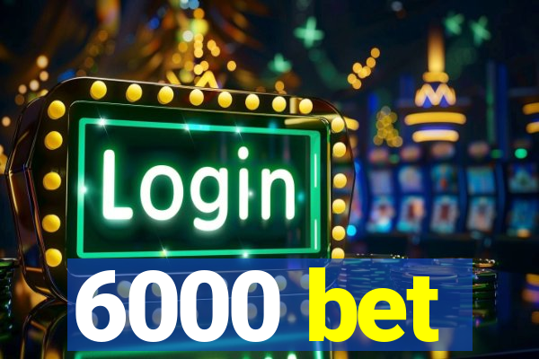 6000 bet