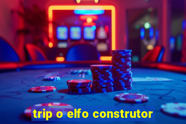 trip o elfo construtor