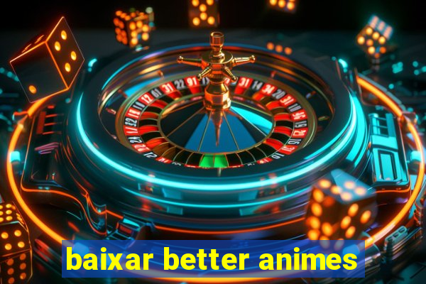 baixar better animes