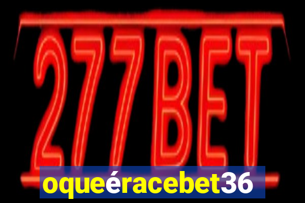 oqueéracebet365