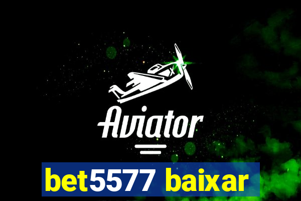 bet5577 baixar