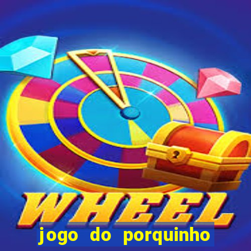 jogo do porquinho para ganhar dinheiro