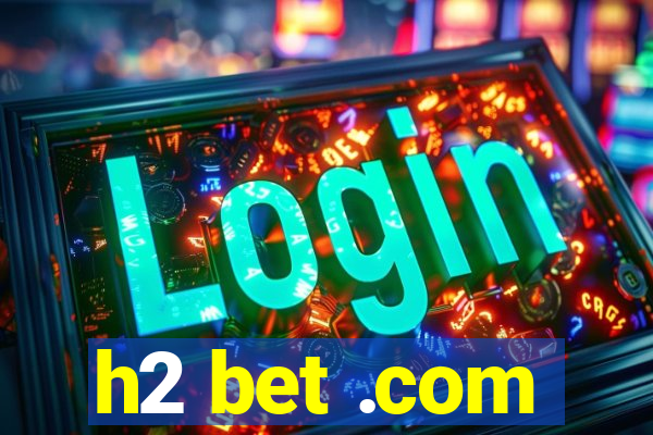 h2 bet .com