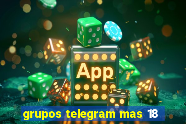 grupos telegram mas 18