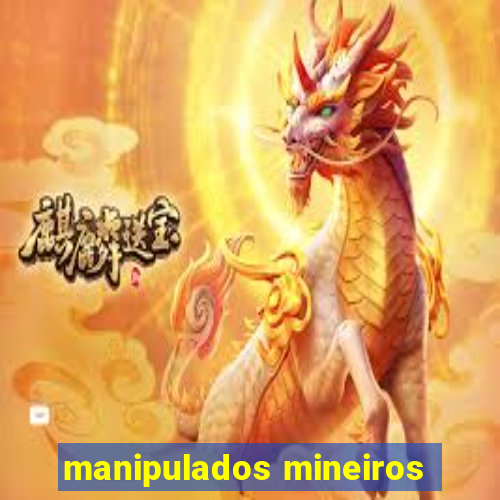 manipulados mineiros