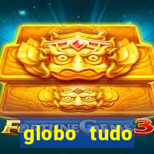 globo tudo absolutamente tudo