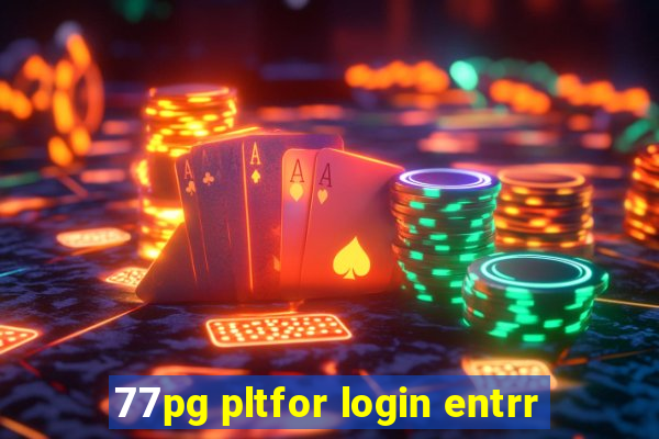 77pg pltfor login entrr