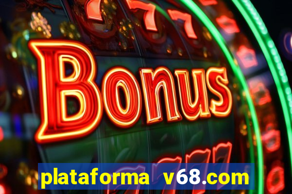 plataforma v68.com é confiável