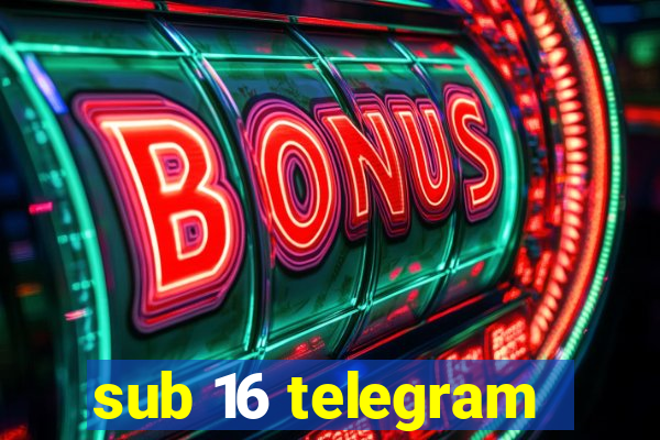 sub 16 telegram