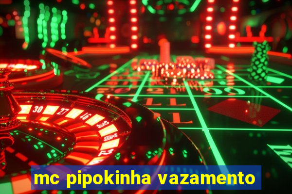 mc pipokinha vazamento