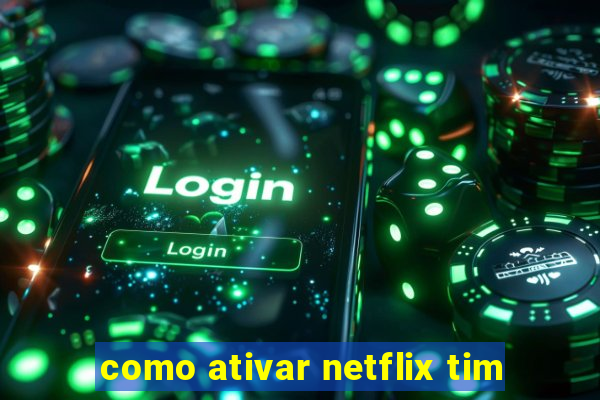 como ativar netflix tim