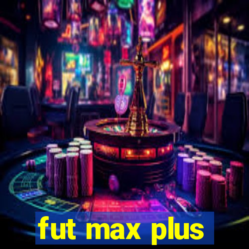 fut max plus