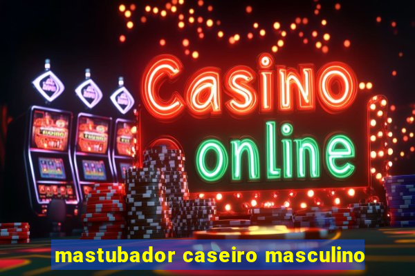 mastubador caseiro masculino