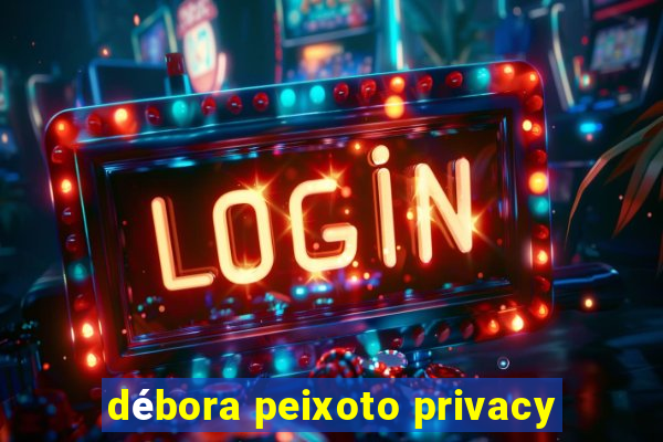 débora peixoto privacy