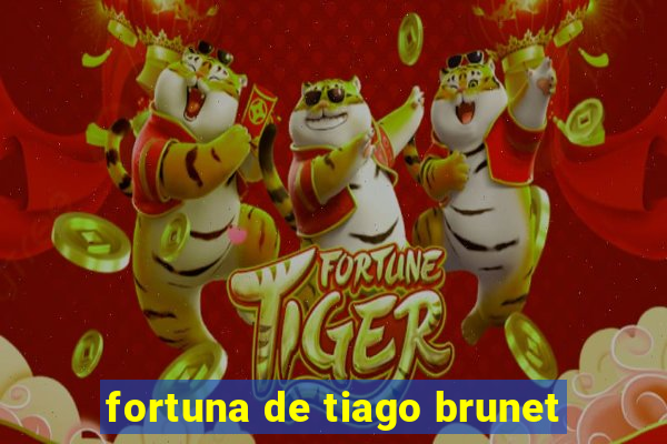 fortuna de tiago brunet