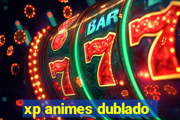 xp animes dublado