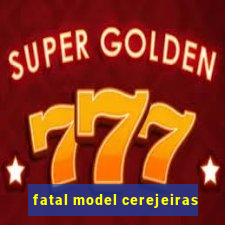 fatal model cerejeiras